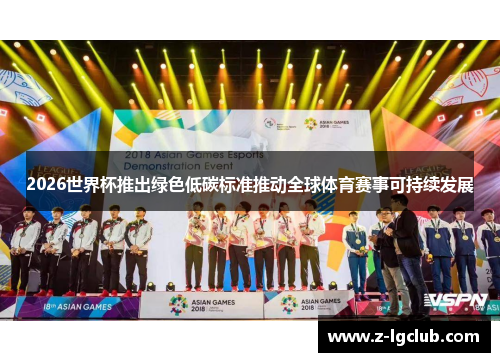 2026世界杯推出绿色低碳标准推动全球体育赛事可持续发展