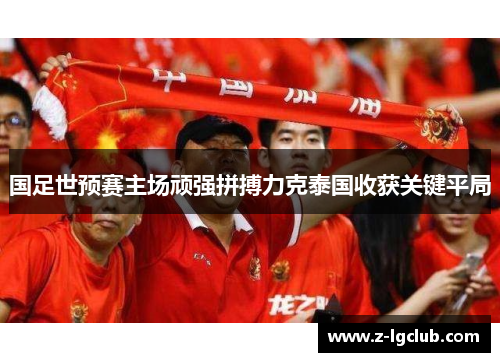 国足世预赛主场顽强拼搏力克泰国收获关键平局