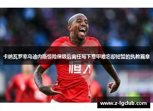 卡纳瓦罗率乌迪内斯惊险保级后离任写下意甲难忘却短暂的执教篇章