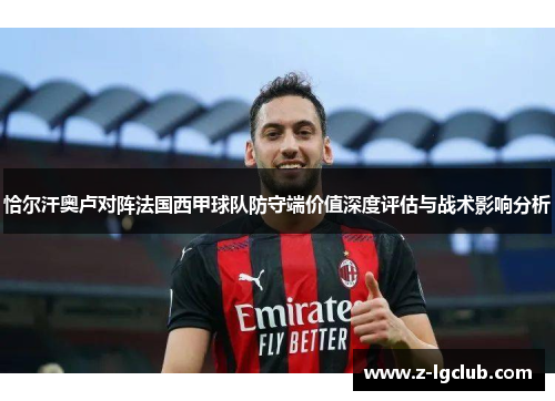 恰尔汗奥卢对阵法国西甲球队防守端价值深度评估与战术影响分析