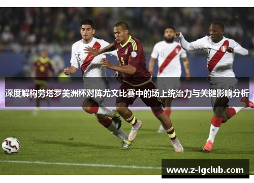 深度解构劳塔罗美洲杯对阵尤文比赛中的场上统治力与关键影响分析