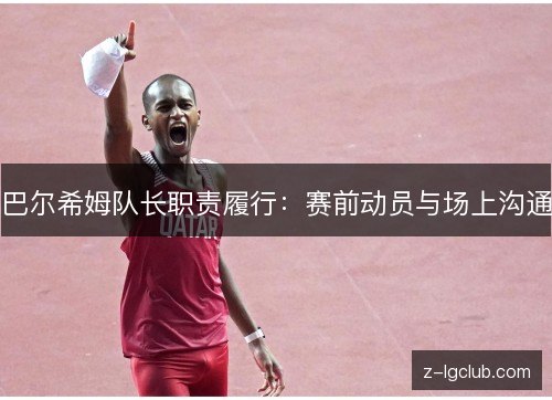 巴尔希姆队长职责履行：赛前动员与场上沟通